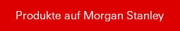 Produkte auf Morgan Stanley Inc.
