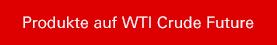 Produkte auf WTI Crude Future