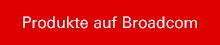 Produkte auf Broadcom