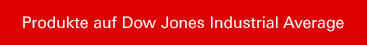 Produkte auf Dow Jones Industrial Index®.