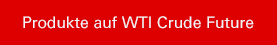 Produkte auf WTI Crude Future.